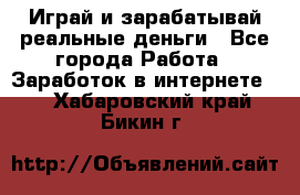 Monopoliya Играй и зарабатывай реальные деньги - Все города Работа » Заработок в интернете   . Хабаровский край,Бикин г.